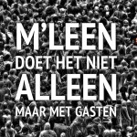 M’leen doet het niet alleen. Maar met gasten.